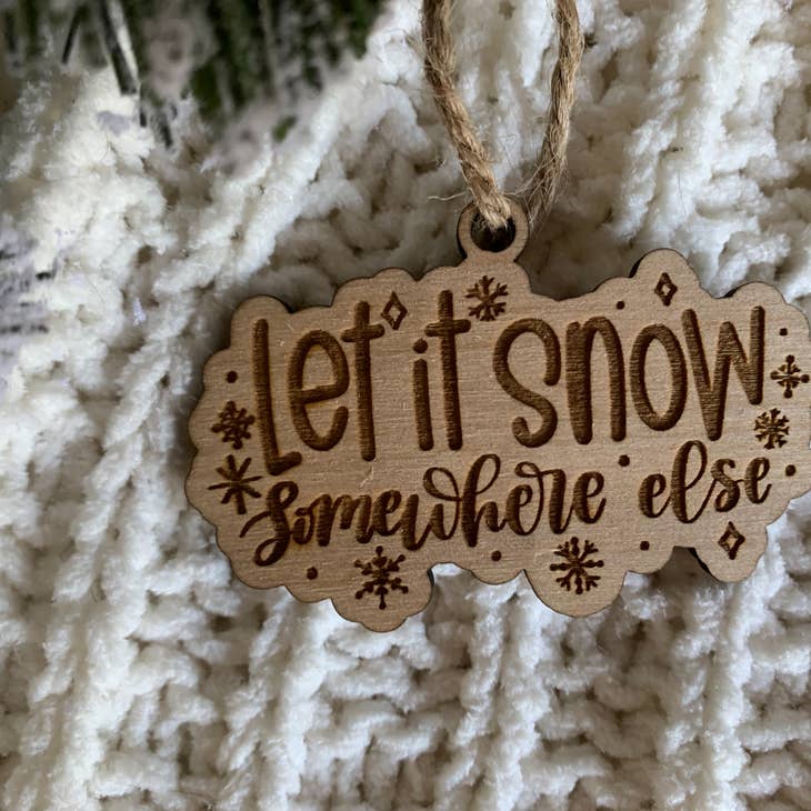 Let It Snow Somewhere Else - Sarcastic Christmas Ornament